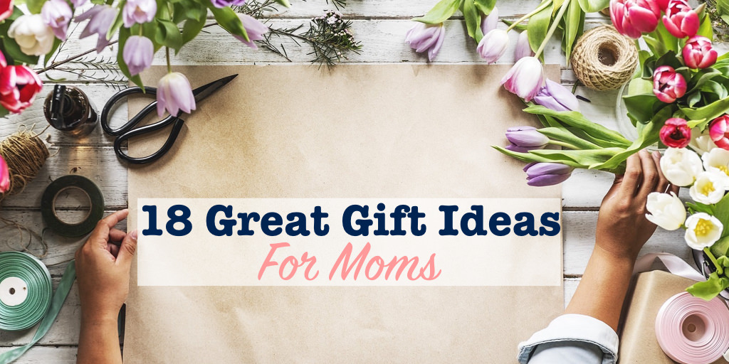 18 Great Gift Ideas for Moms